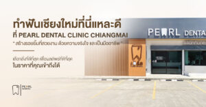 ทำฟันเชียงใหม่ PEARL DENTAL CLINIC CHIANGMAI ในราคาที่คุณเข้าถึงได้