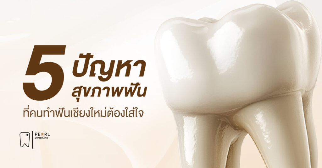5 ปัญหาสุขภาพฟันที่คนทำฟันเชียงใหม่ต้องใส่ใจ